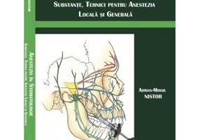 Anestezia in stomatologie. Substante, tehnici pentru anestezia locala si generala - Adrian Mihail Nistor