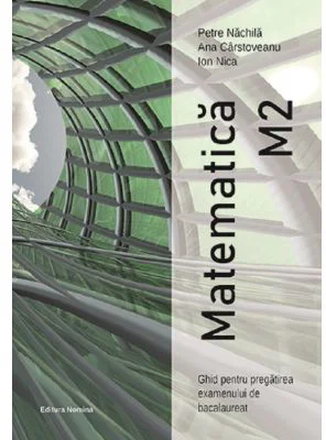 Matematica M2. Ghid pentru pregatirea examenului de Bacalaureat - Petre Nachila