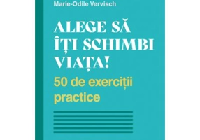 Alege sa iti schimbi viata. 50 de exercitii practice - Philippe Auriol, Marie-Odile Vervisch