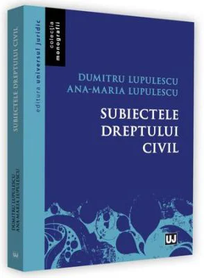 Subiectele dreptului civil - Dumitru Lupulescu, Ana-Maria Lupulescu