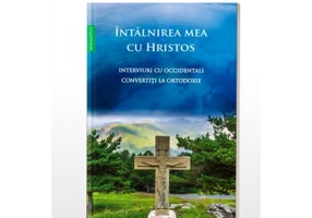 Intalnirea mea cu Hristos. Interviuri cu occidentali convertiti la Ortodoxie