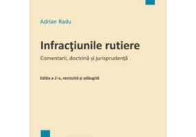 Infractiunile rutiere. Editia a 2-a. Comentarii, doctrina si jurisprudenta - Adrian Radu