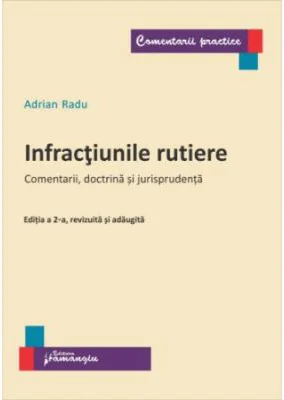 Infractiunile rutiere. Editia a 2-a. Comentarii, doctrina si jurisprudenta - Adrian Radu