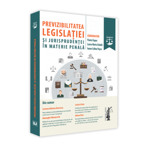 Previzibilitatea legislatiei si jurisprudentei in materie penala - Flaviu Ciopec, Laura-Maria Stanila, Ioana Celina Pasca