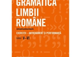 Gramatica limbii romane. Exercitii - Antrenament si performanta. Clasele 5-6 - Adina Dragomirescu