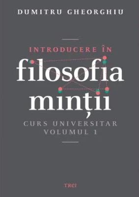 Introducere in filosofia mintii. Curs universitar. Volumul 1
