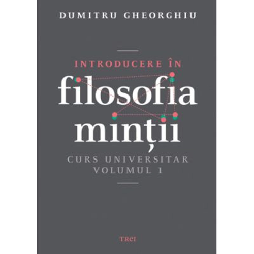 Introducere in filosofia mintii. Curs universitar. Volumul 1
