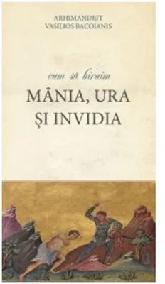 Cum sa biruim mania, ura si invidia - Arhimandrit Vasilios Bacoianis