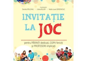 Invitatie la joc pentru parinti dedicati, copii fericiti si profesori implicati - Daniela Raileanu, Liliana Bujor, Nadia-Laura Serdenciuc (coord.)