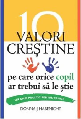 10 valori crestine pe care orice copil ar trebui sa le stie. Un ghid practic pentru familii - Donna J. Habenicht