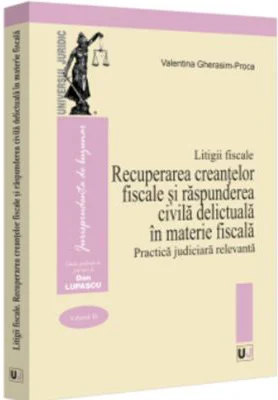 Litigii fiscale (volumul 3). Recuperarea creantelor fiscale si raspunderea civila delictuala in materie fiscala. Practica judiciara relevanta - Valent