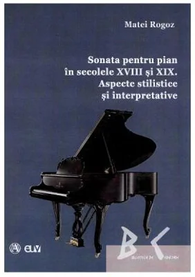 Sonata pentru pian in secolele 18 si 19. Aspecte stilistice si interpretative - Matei Rogoz