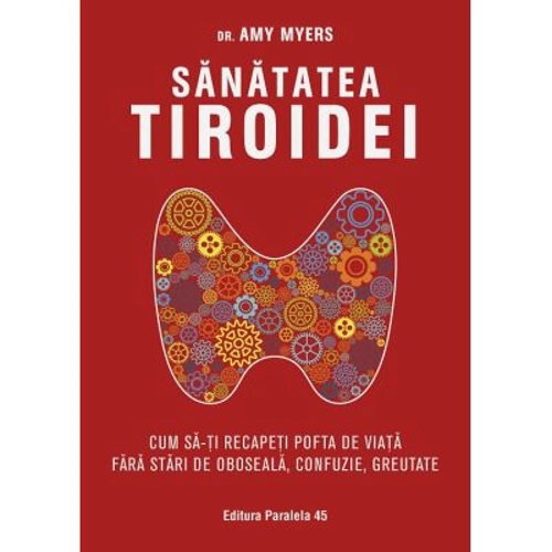 Sanatatea tiroidei. Cum sa-ti recapeti pofta de viata fara stari de oboseala, confuzie, greutate - Amy Myers