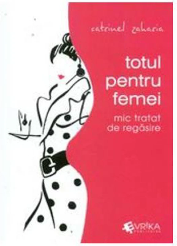 Totul pentru femei. Mic tratat de regasire - Catrinel Zaharia