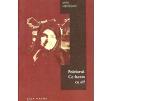 Folclorul. Ce facem cu el? - Otilia Hedesan