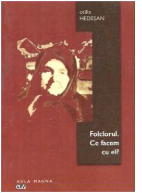 Folclorul. Ce facem cu el? - Otilia Hedesan