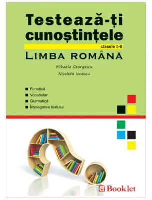 Testeaza-ti cunostintele. Limba Romana, clasele 5-8 - Mihaela Georgescu