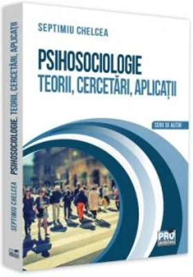 Psihosociologie. Teorii, cercetari, aplicatii - Septimiu Chelcea