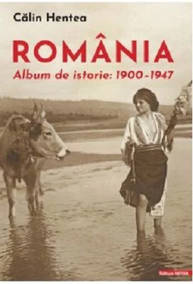 Romania. Album de istorie 1900–1947 - Calin Hentea