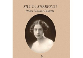 Silvia Serbescu. Prima noastra pianista - Lavinia Coman