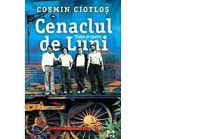 Cenaclul de Luni. Viata si opera - Cosmin Ciotlos