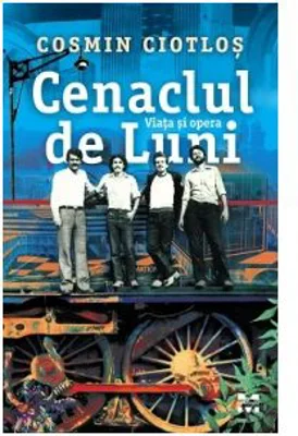 Cenaclul de Luni. Viata si opera - Cosmin Ciotlos