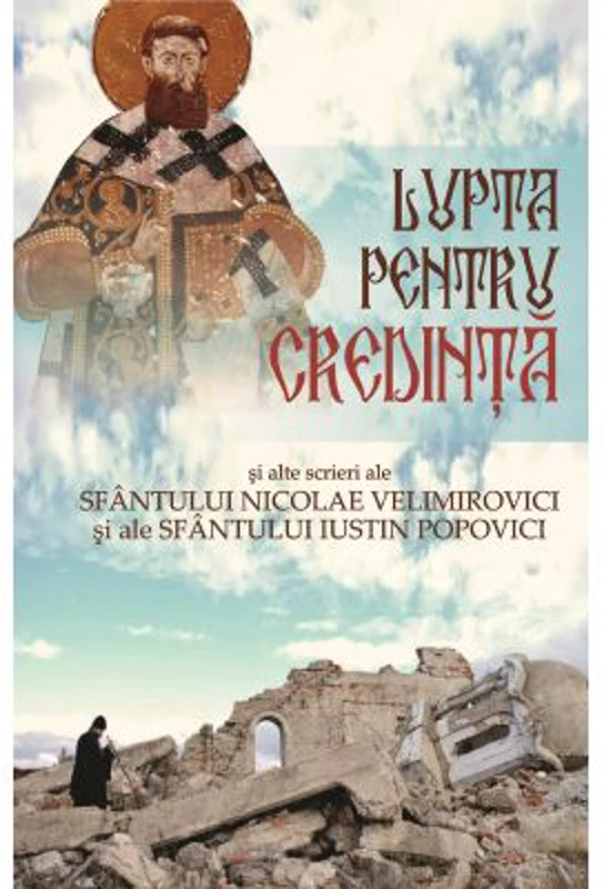 Lupta pentru credinta si alte scrieri ale Sf Nicolae Velimirovici si ale Sf Iustin Popovici