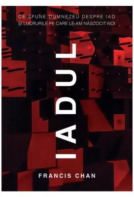 Iadul. Ce spune Dumnezeu despre iad si lucrurile pe care le-am nascocit noi - Francis Chan