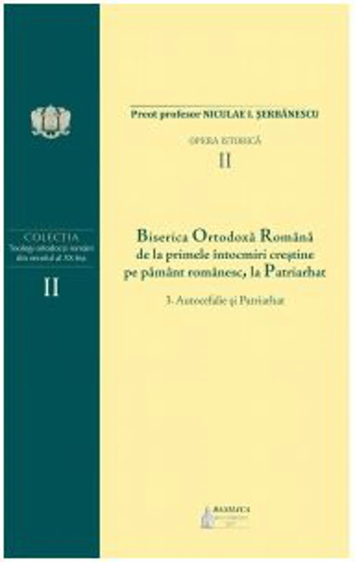 Biserica Ortodoxa Romana de la primele intocmiri crestine pe pamant romanesc, la Patriarhat. Volumul 2. 3. Autocefalie si Patriarhat - Niculae I. Serb