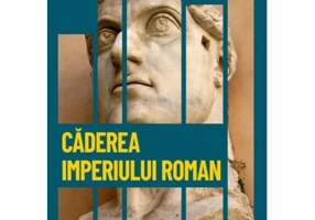 Caderea Imperiului Roman. Criza, decaderea si impartirea Imperiului. Vol. 8. Descopera istoria