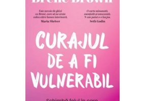 Curajul de a fi vulnerabil - Brene Brown