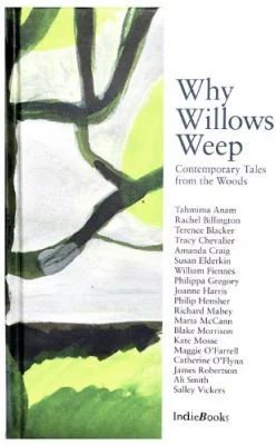 Why Willows Weep. Contemporary Tales from the Woods - Tahmima Anam, Rachel Billington, Terence Blacker