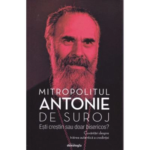 Esti crestin sau doar bisericos. Cuvantari despre trairea autentica a credintei