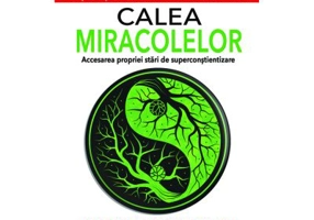 Calea Miracolelor. Accesarea propriei stari de Superconstientizare - Mark D. Mincolla