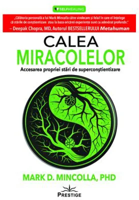 Calea Miracolelor. Accesarea propriei stari de Superconstientizare - Mark D. Mincolla