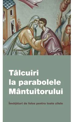 Talcuiri la parabolele Mantuitorului. Invataturi de folos pentru toate zilele
