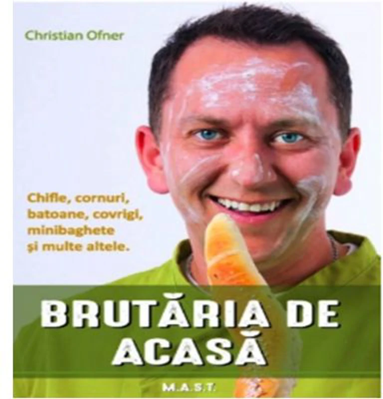 BRUTARIA DE ACASA. Chifle, cornuri, batoane, covrigi - Christian Ofner