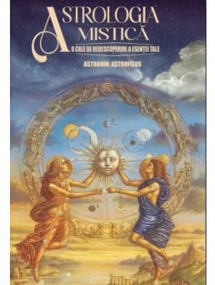 Astrologia Mistica. O cale de redescoperire a esentei tale - Astronin Astrofilus
