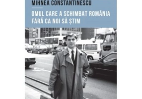 Mihnea Constantinescu, omul care a schimbat Romania fara ca noi sa stim - Iulian Comanescu