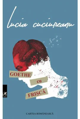 Goethe cu frisca - Lucia Cuciureanu
