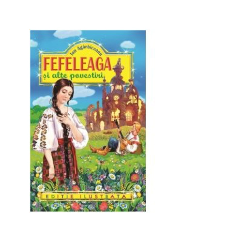 Fefeleaga si alte povestiri (editie ilustrata) - Ion Agarbiceanu