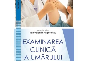 Examinarea clinica a umarului. Lucrari practice de ortopedie-traumatologie - Dan Valentin Anghelescu