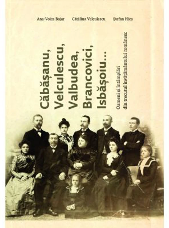 Cabasanu, Velculescu, Valbudea, Brancovici, Isbasoiu... Oameni si intamplari din trecutul invatamantului romanesc - Ana-Voica Bojar, Stefan Hica, Cata