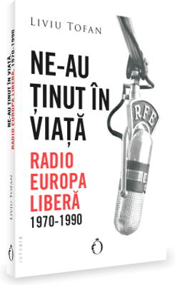 Ne-au tinut in viata. Radio Europa Libera, 1970-1990 - Liviu Tofan