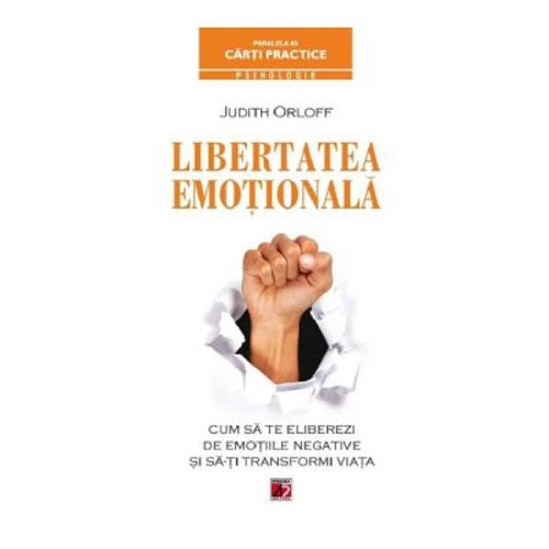 Libertatea emotionala. Cum sa te eliberezi de emotiile negative si sa-ti transformi viata