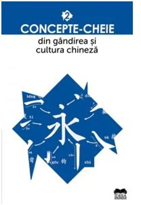 Concepte-cheie din gandirea si cultura chineza. Volumul II - Paula Teodorescu