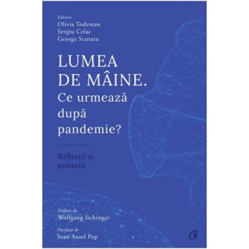 Lumea de maine. Ce urmeaza dupa pandemie? - Olivia Toderean, Sergiu Celac, George Scutaru