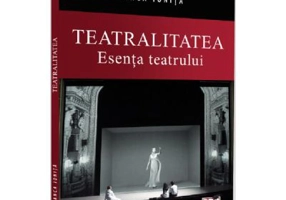 Teatralitatea. Esenta teatrului - Anca Ionita