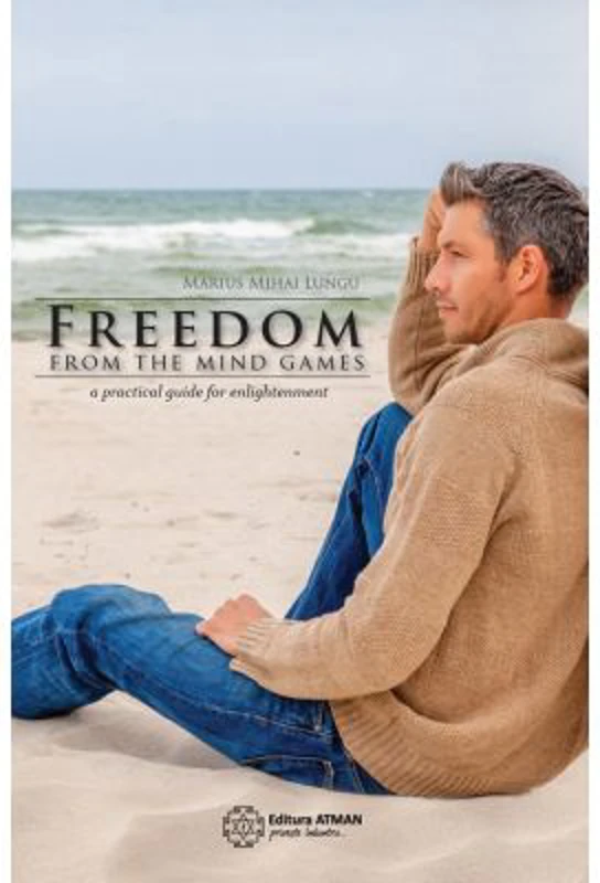 Freedom from the mind games a practical guide for enlightenment - Marius Mihai Lungu