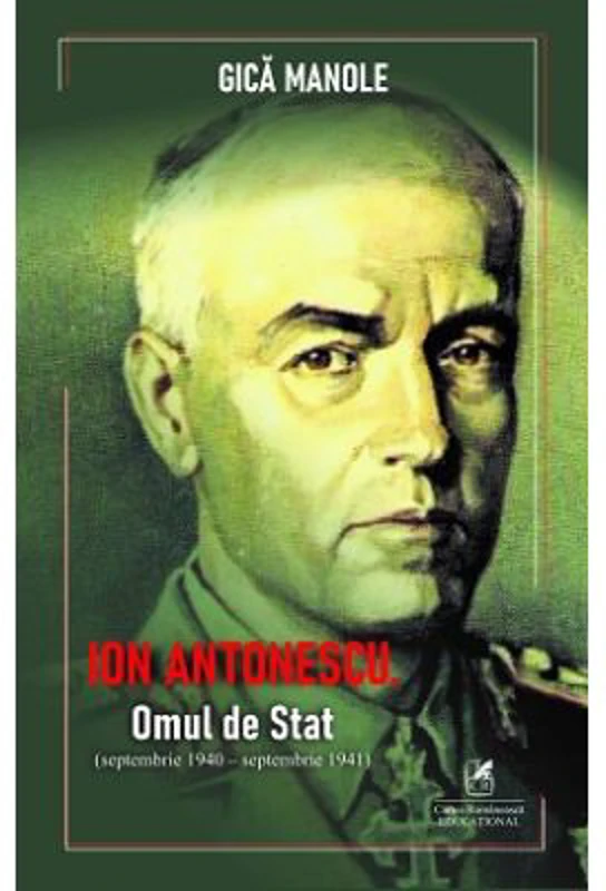 Ion Antonescu. Omul de stat, septembrie 1940–septembrie 1941 - Gica Manole